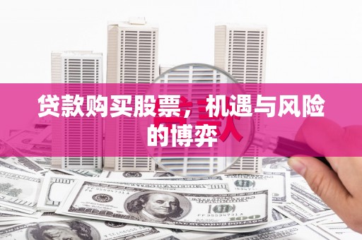 朔城贷款购买股票，机遇与风险的博弈
