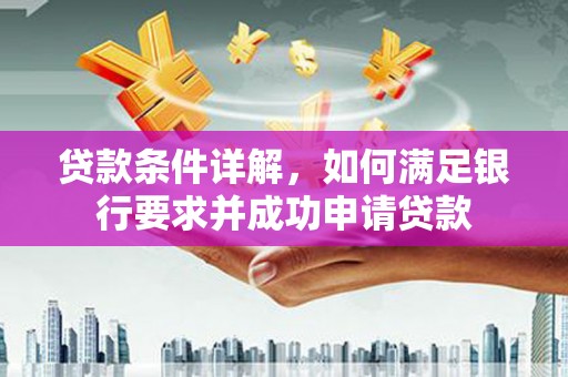 宽甸贷款条件详解，如何满足银行要求并成功申请贷款