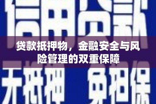 漯河贷款抵押物，金融安全与风险管理的双重保障