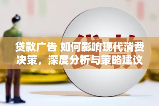 五华贷款广告 如何影响现代消费决策，深度分析与策略建议