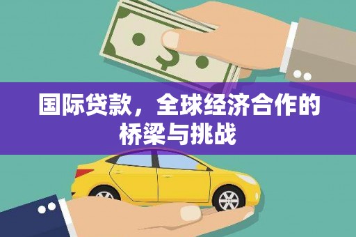 邯郸国际贷款，全球经济合作的桥梁与挑战
