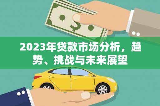 大英2023年贷款市场分析，趋势、挑战与未来展望