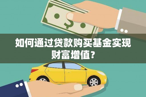 瑞金如何通过贷款购买基金实现财富增值？