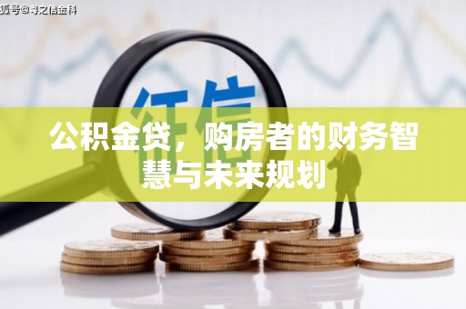 红星公积金贷，购房者的财务智慧与未来规划