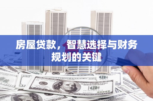 洮南房屋贷款，智慧选择与财务规划的关键
