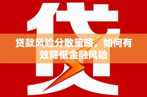 应县贷款风险分散策略，如何有效降低金融风险