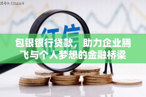 霍林郭勒包银银行贷款，助力企业腾飞与个人梦想的金融桥梁