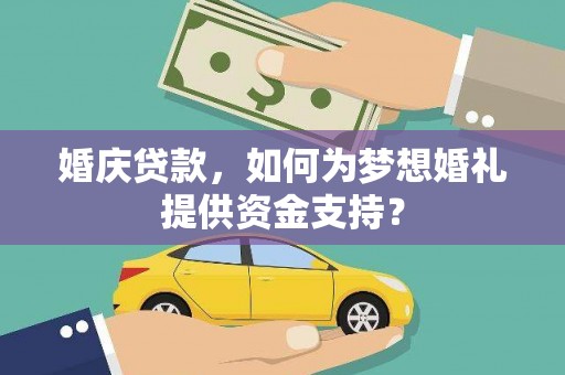 万里婚庆贷款，如何为梦想婚礼提供资金支持？
