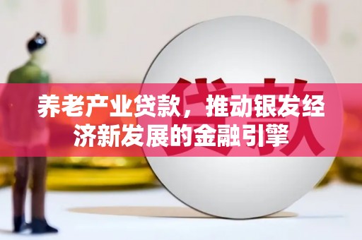 达拉特旗养老产业贷款，推动银发经济新发展的金融引擎