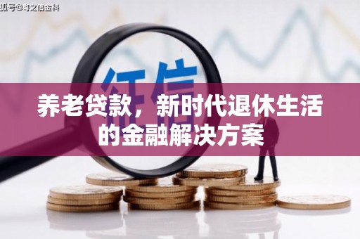 秀林养老贷款，新时代退休生活的金融解决方案