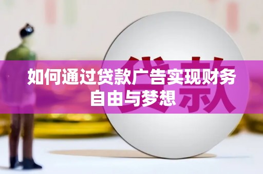 西乌旗如何通过贷款广告实现财务自由与梦想