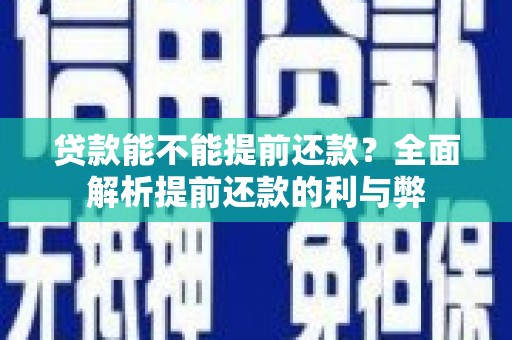 德钦贷款能不能提前还款？全面解析提前还款的利与弊