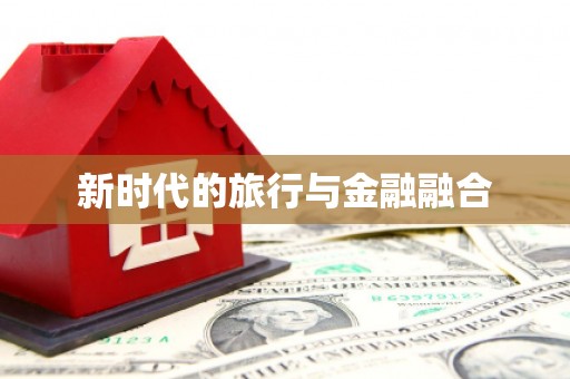 田林新时代的旅行与金融融合